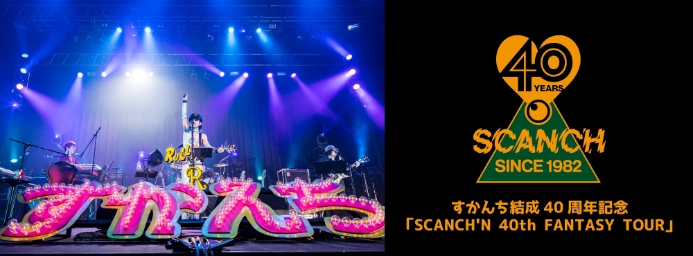 SCANCH'N 40th FANTASY TOUR